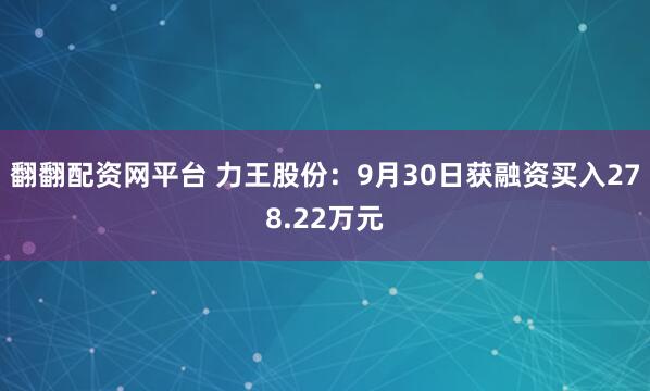 翻翻配资网平台 力王股份：9月30日获融资买入278.22万元