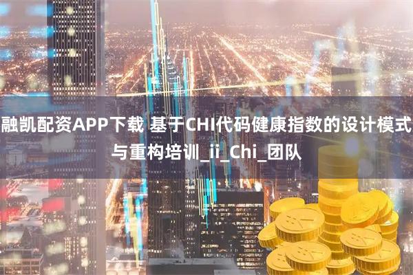 融凯配资APP下载 基于CHI代码健康指数的设计模式与重构培训_ii_Chi_团队