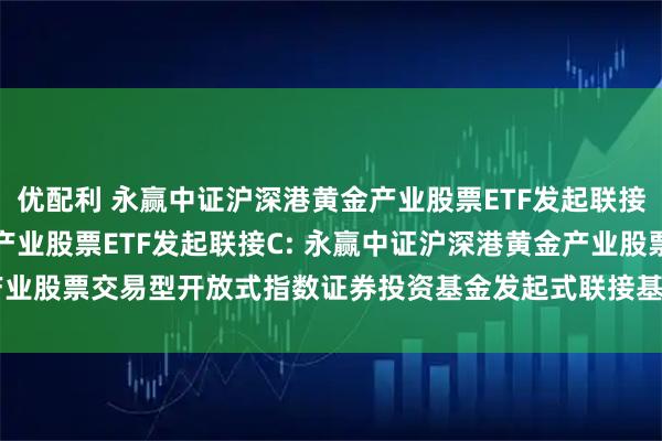 优配利 永赢中证沪深港黄金产业股票ETF发起联接A,永赢中证沪深港黄金产业股票ETF发起联接C: 永赢中证沪深港黄金产业股票交易型开放式指数证券投资基金发起式联接基金2025年第2季度报告