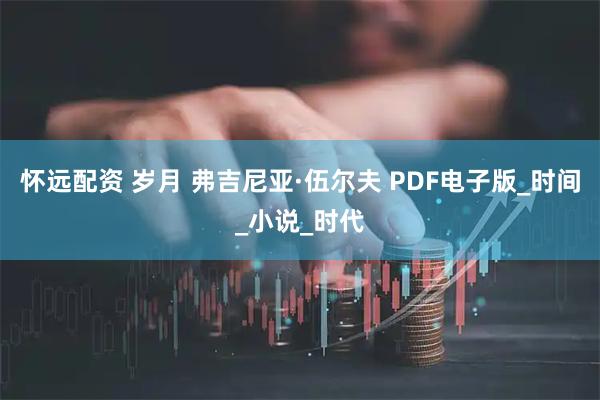 怀远配资 岁月 弗吉尼亚·伍尔夫 PDF电子版_时间_小说_时代